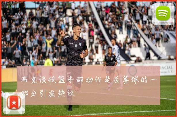 布克谈投篮手部动作是否算球的一部分引发热议