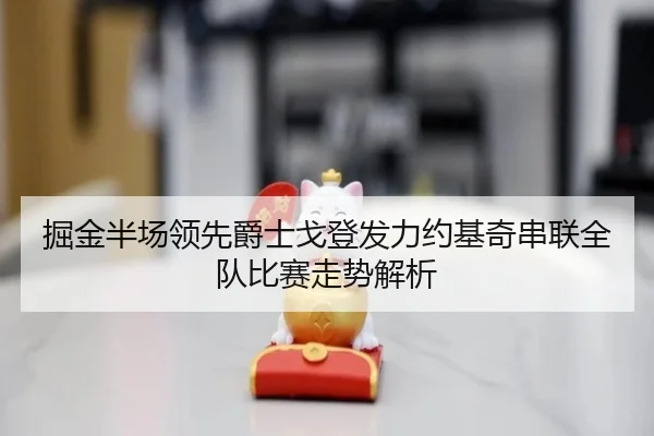 掘金半场领先爵士戈登发力约基奇串联全队比赛走势解析 - qyg